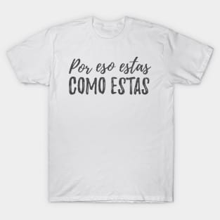 Por eso estas como estas T-Shirt